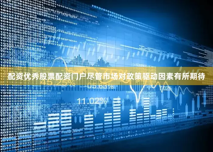 配资优秀股票配资门户　　尽管市场对政策驱动因素有所期待