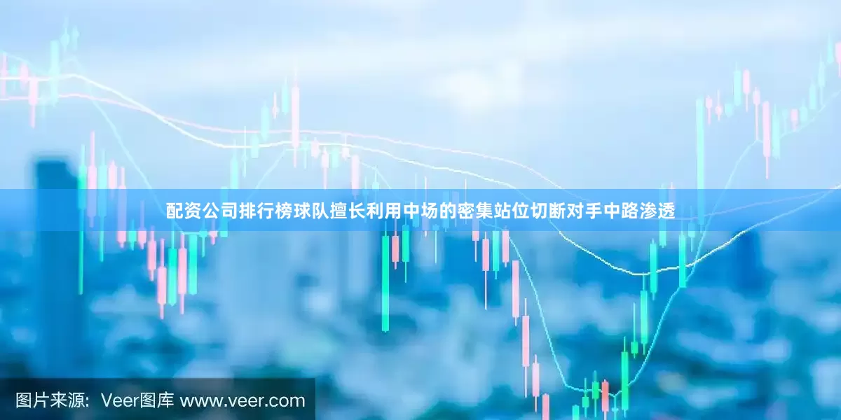 配资公司排行榜球队擅长利用中场的密集站位切断对手中路渗透