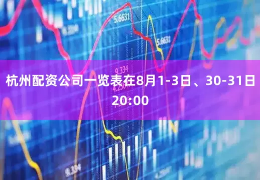 杭州配资公司一览表在8月1-3日、30-31日20:00
