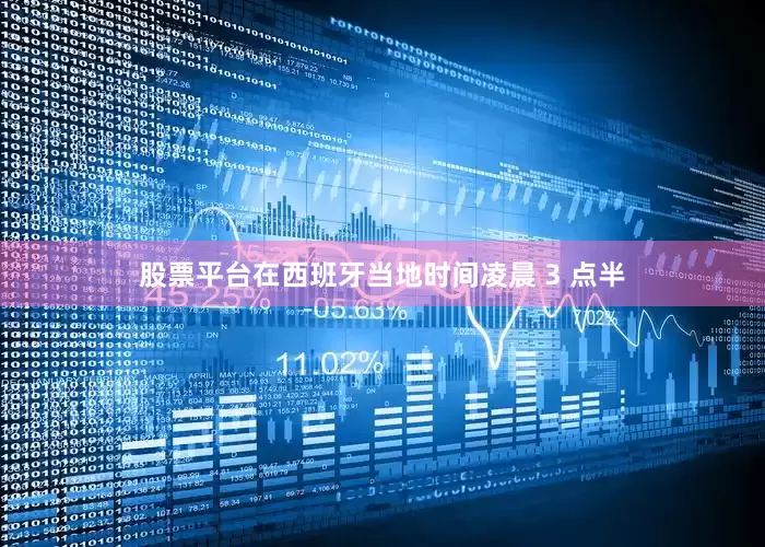 股票平台在西班牙当地时间凌晨 3 点半